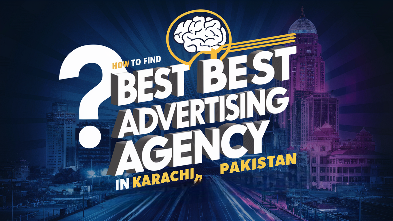 How to Find the Best Advertising Agency in Karachi, Pakistan