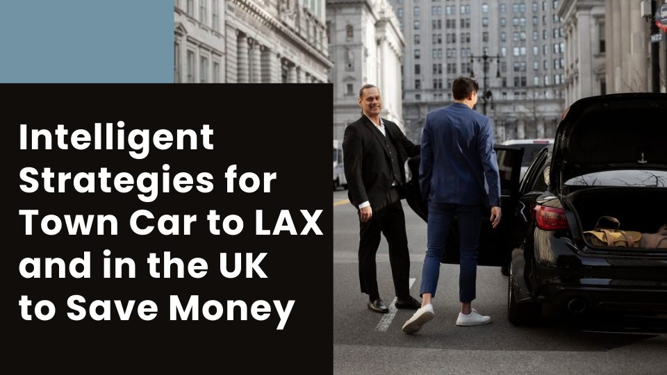 Intelligent Strategies for Town Car to LAX and in the UK to Save Money